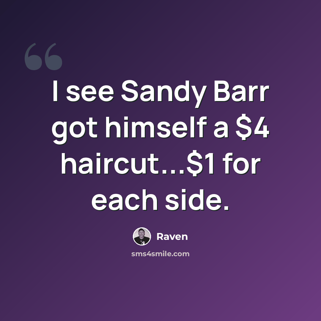 “I see Sandy Barr got himself a $4 haircut...$1 for each side.” quote by Raven