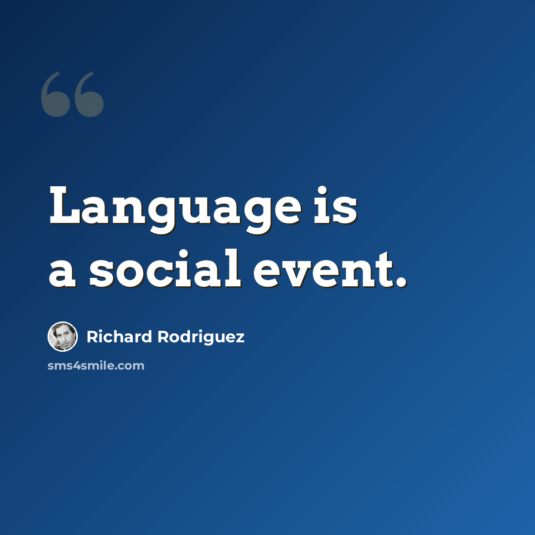 “Language is a social event.” quote by Richard Rodriguez