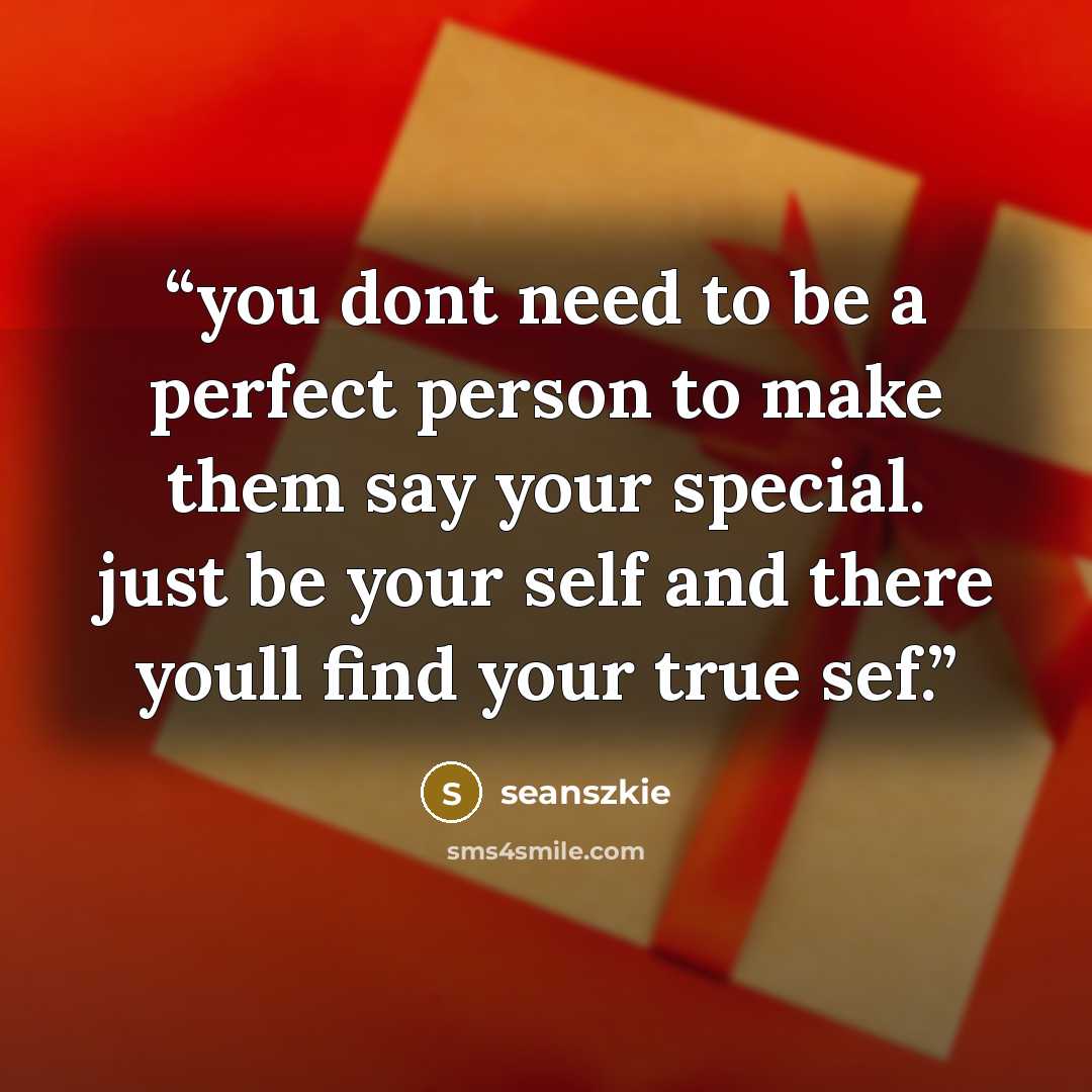 “you dont need to be a perfect person to make them say your special. just be your self and there youll find your true sef.” quote by seanszkie