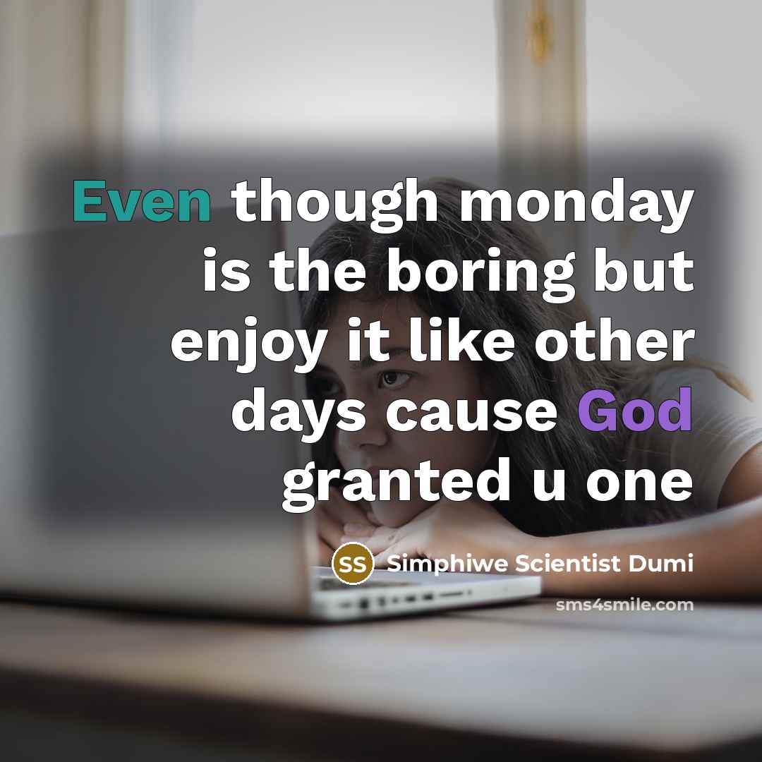 “Even though monday is the boring but enjoy it like other days cause God granted u one” quote by Simphiwe Scientist Dumi