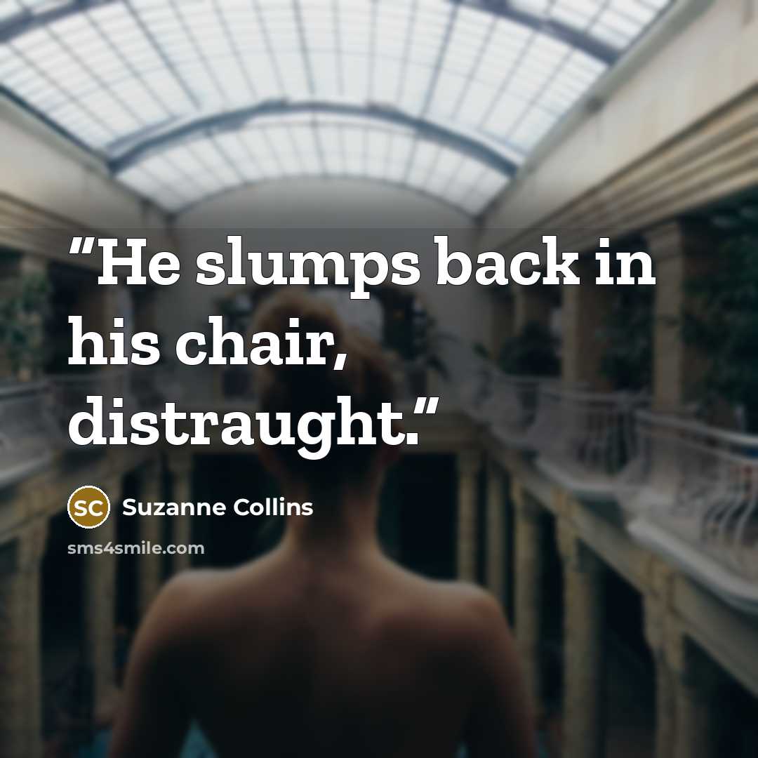 “He slumps back in his chair, distraught.” quote by Suzanne Collins