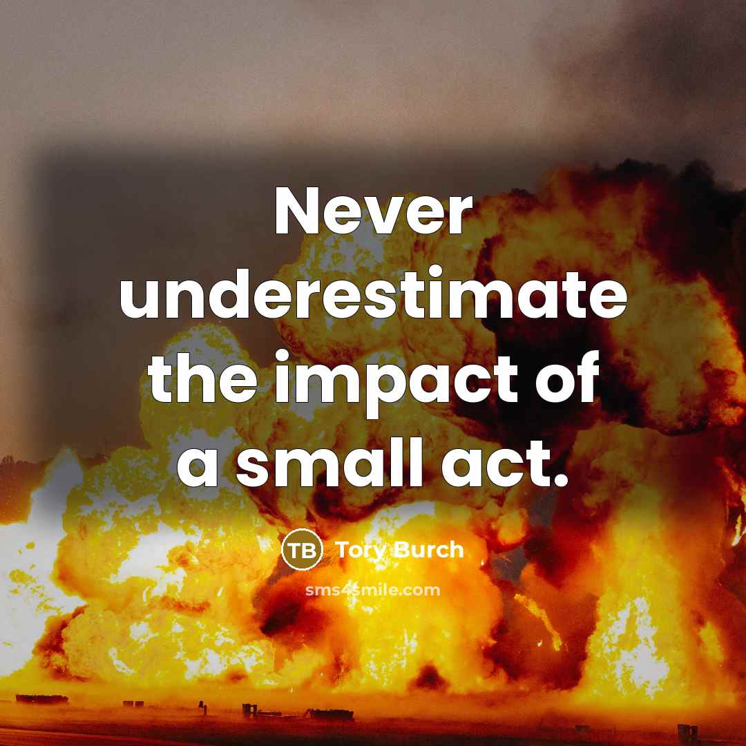 “Never underestimate the impact of a small act.” quote by Tory Burch