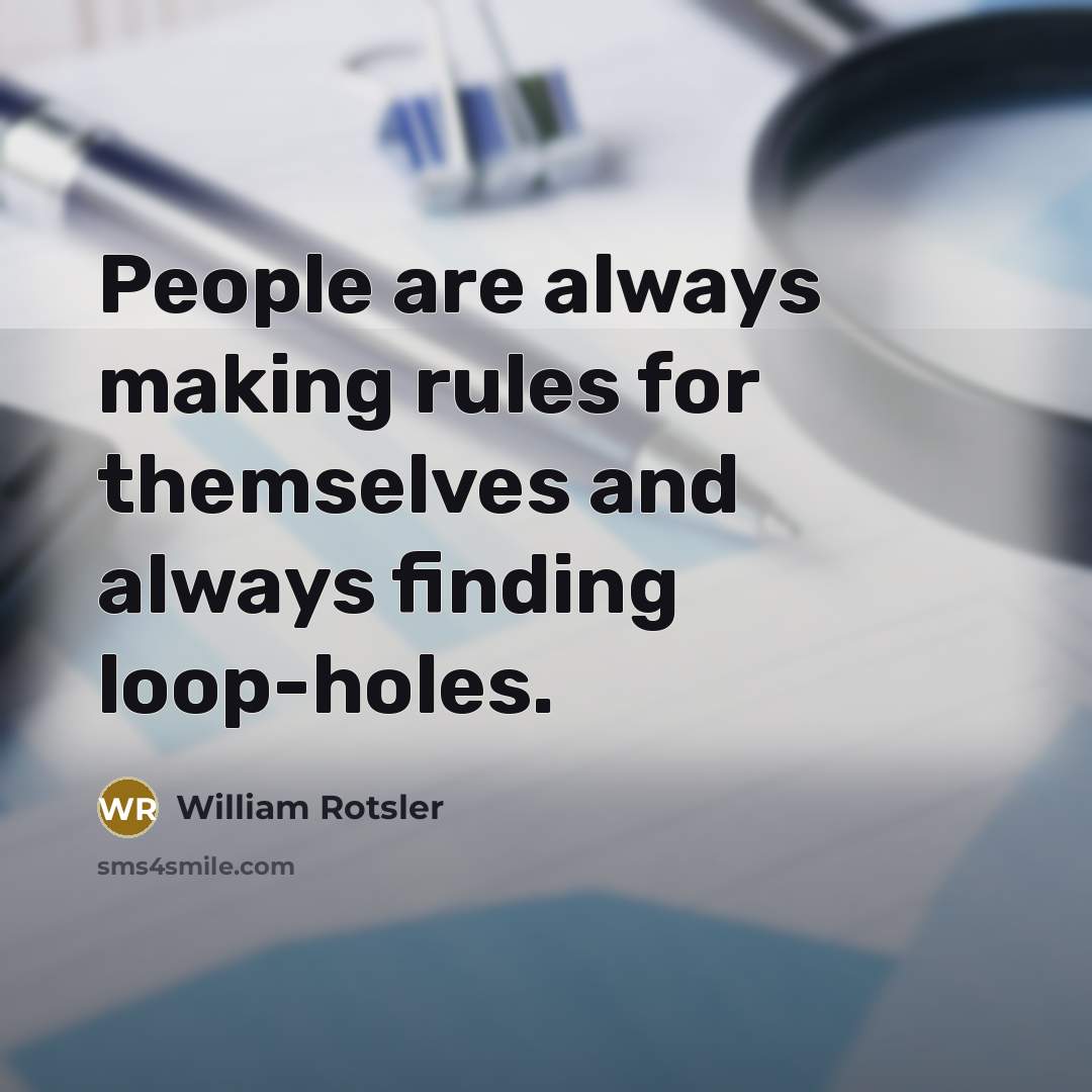 “People are always making rules for themselves and always finding loop-holes.” quote by William Rotsler
