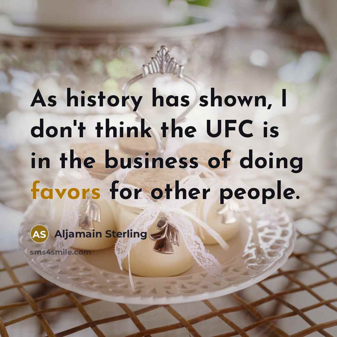 “As history has shown, I don't think the UFC is in the business of doing favors for other people.” quote by Aljamain Sterling