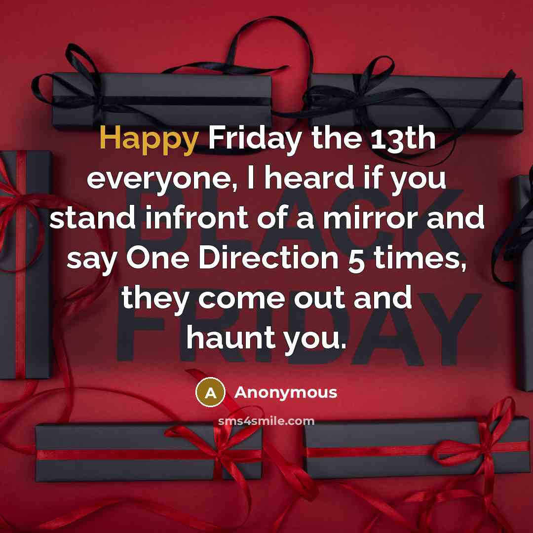 “Happy Friday the 13th everyone, I heard if you stand infront of a mirror and say One Direction 5 times, they come out and haunt you.” quote by Anonymous