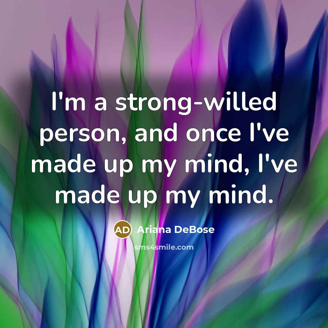 “I'm a strong-willed person, and once I've made up my mind, I've made up my mind.” quote by Ariana DeBose