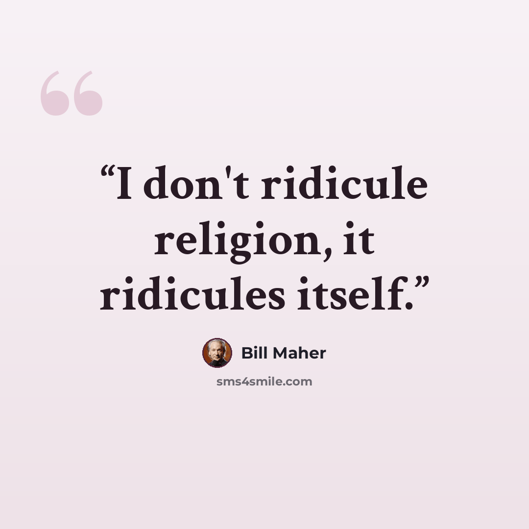 “I don't ridicule religion, it ridicules itself.” quote by Bill Maher