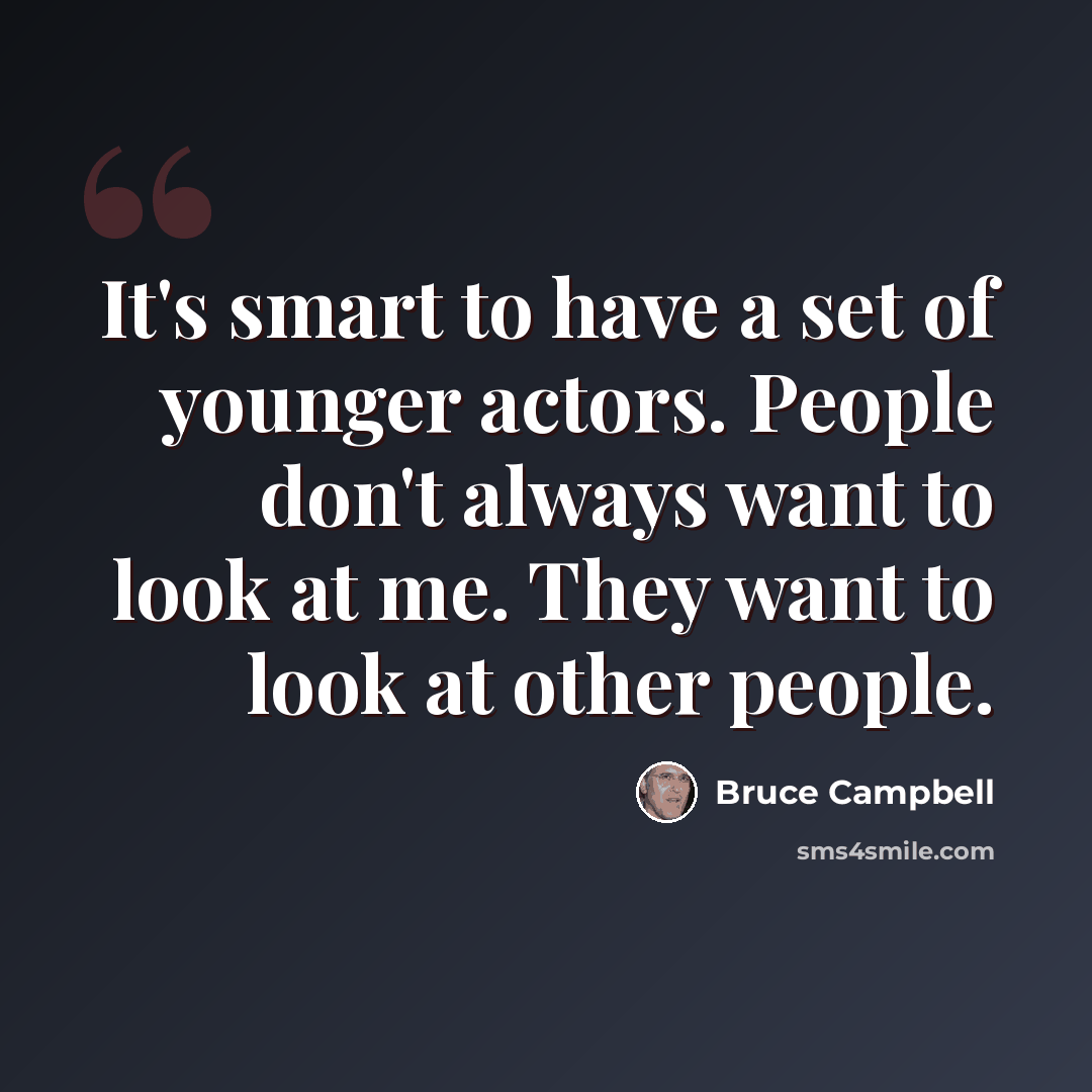 “It's smart to have a set of younger actors. People don't always want to look at me. They want to look at other people.” quote by Bruce Campbell