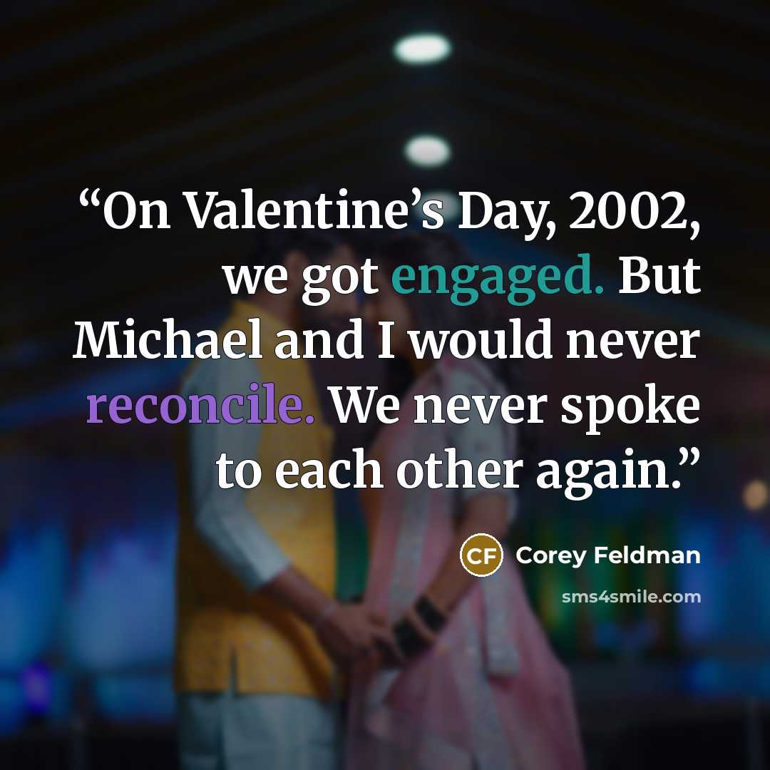 “On Valentine’s Day, 2002, we got engaged. But Michael and I would never reconcile. We never spoke to each other again.” quote by Corey Feldman