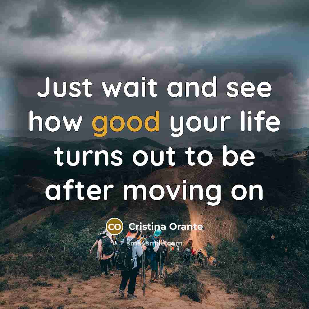 “Just wait and see how good your life turns out to be after moving on” quote by Cristina Orante