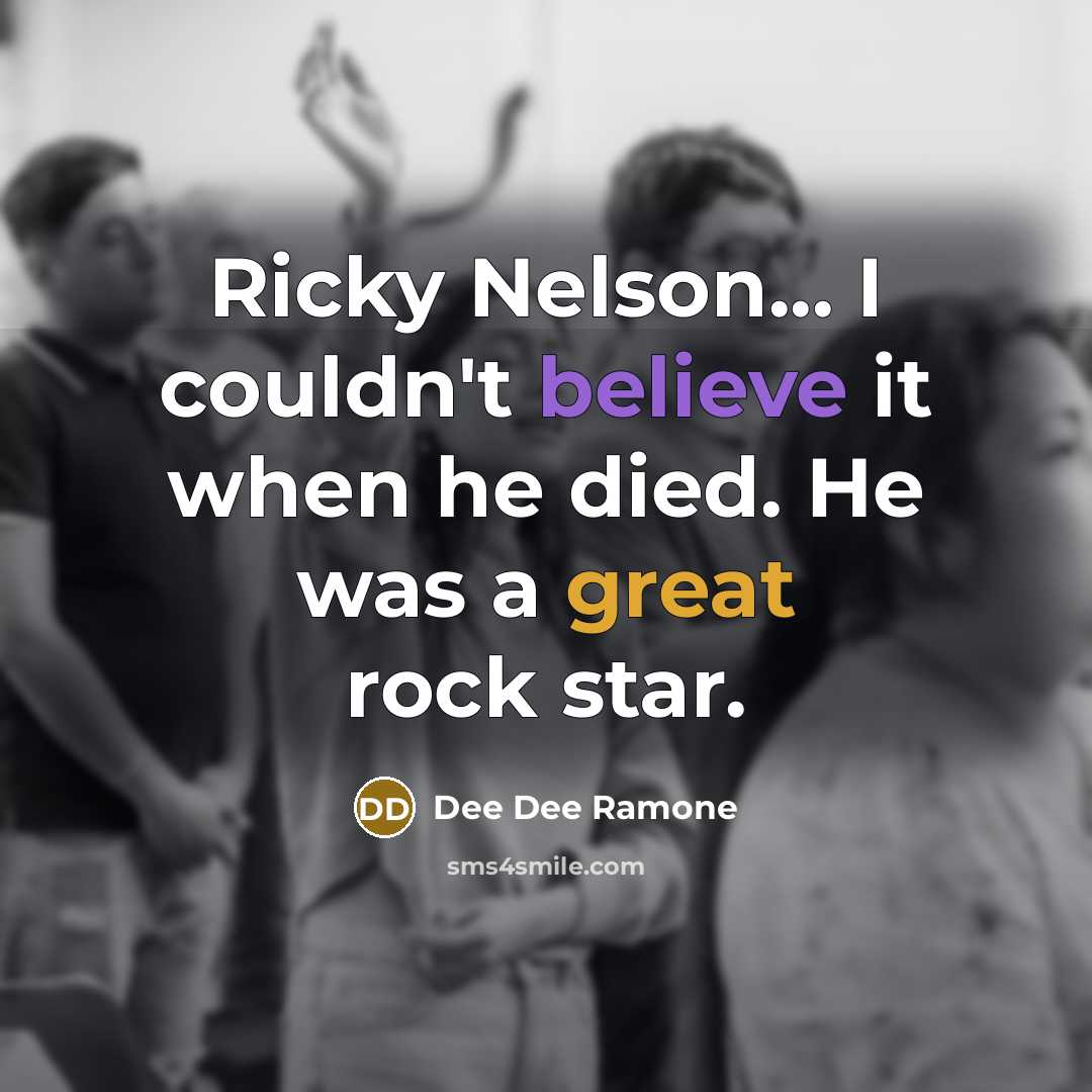 “Ricky Nelson... I couldn't believe it when he died. He was a great rock star.” quote by Dee Dee Ramone