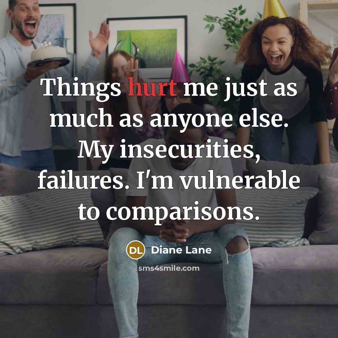 “Things hurt me just as much as anyone else. My insecurities, failures. I'm vulnerable to comparisons.” quote by Diane Lane