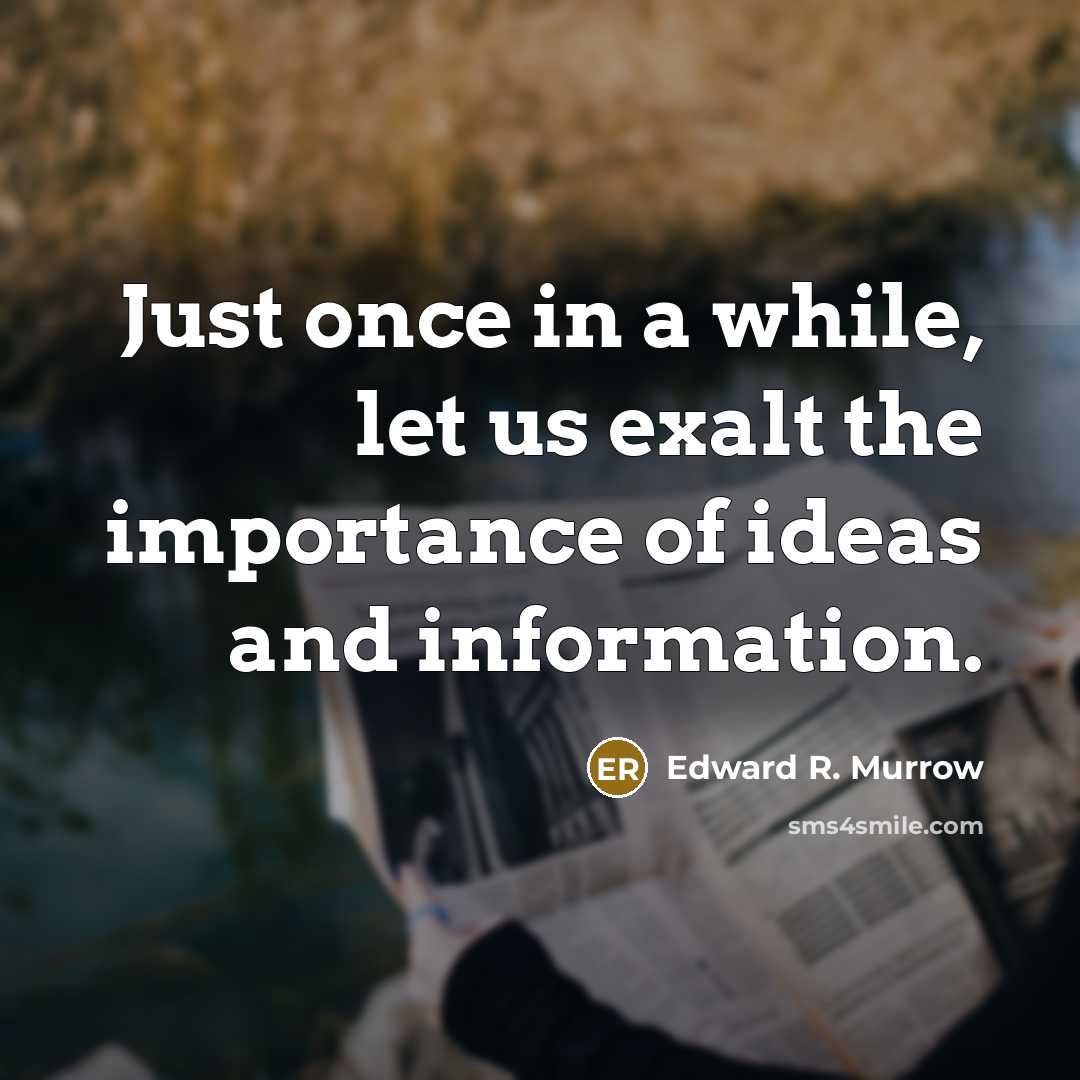 “Just once in a while, let us exalt the importance of ideas and information.” quote by Edward R. Murrow