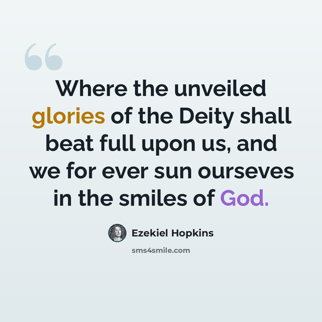 “Where the unveiled glories of the Deity shall beat full upon us, and we for ever sun ourseves in the smiles of God.” quote by Ezekiel Hopkins