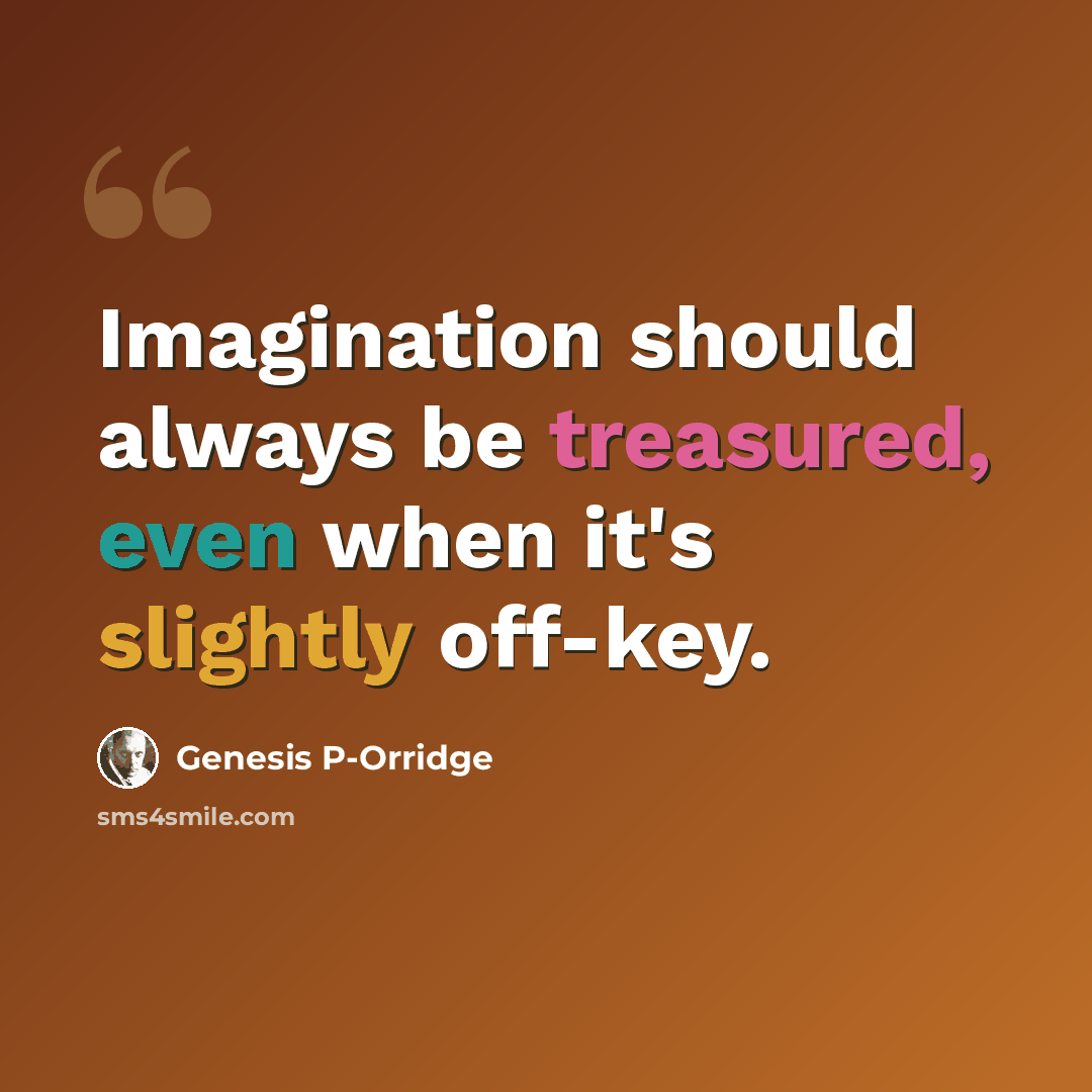 “Imagination should always be treasured, even when it's slightly off-key.” quote by Genesis P-Orridge