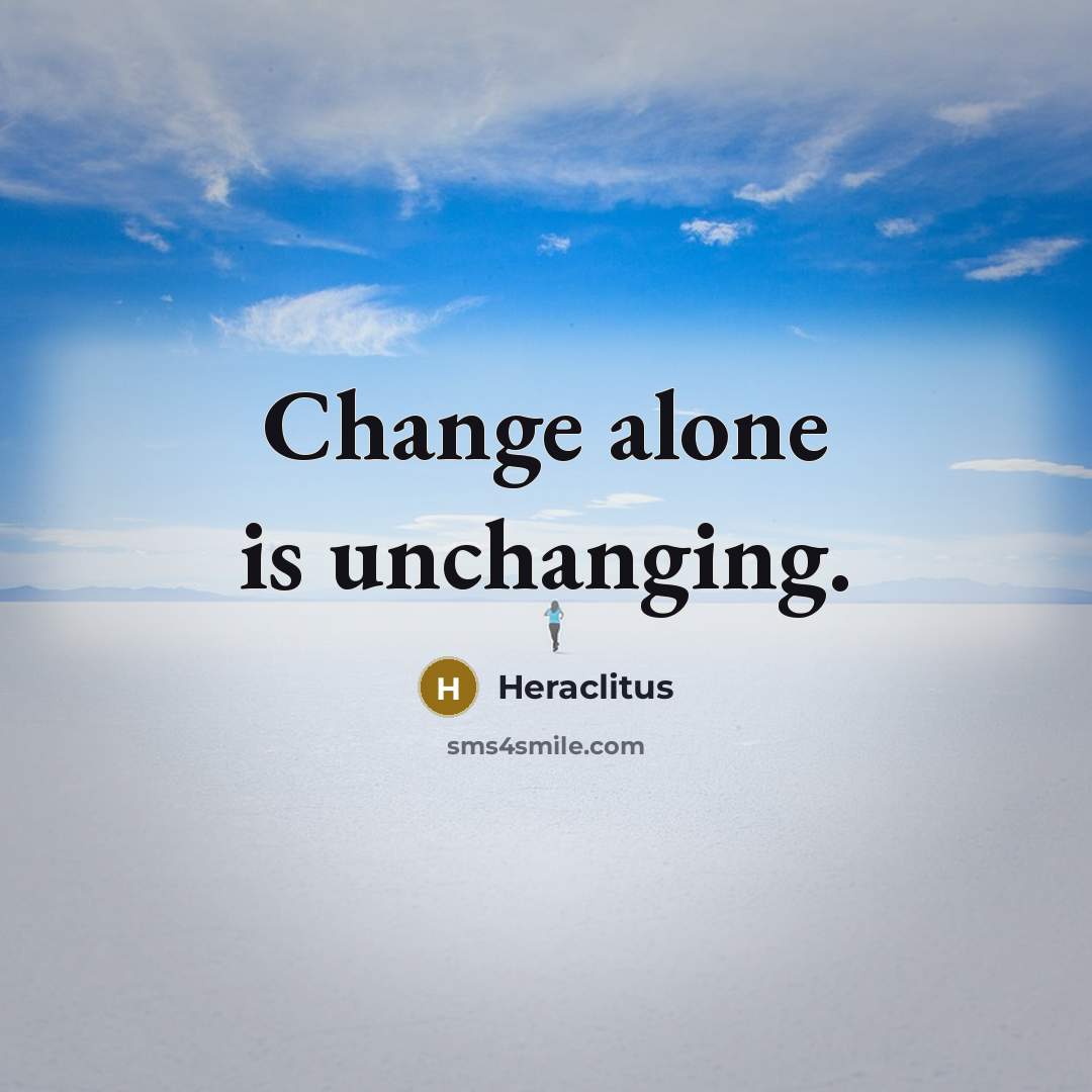 “Change alone is unchanging.” quote by Heraclitus