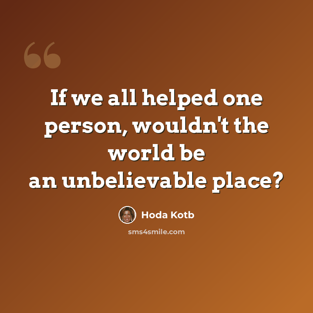 “If we all helped one person, wouldn't the world be an unbelievable place?” quote by Hoda Kotb