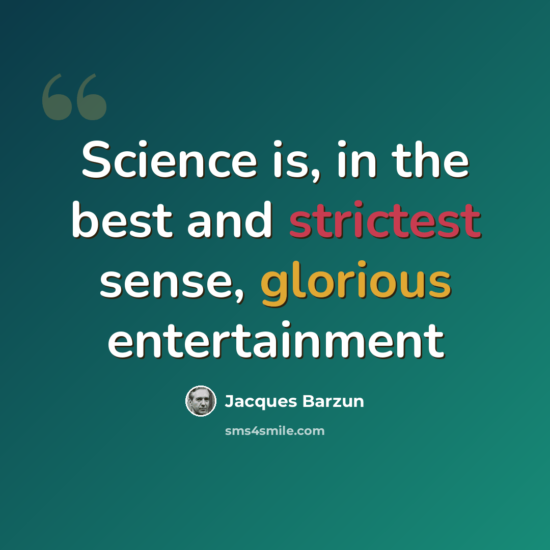 “Science is, in the best and strictest sense, glorious entertainment” quote by Jacques Barzun