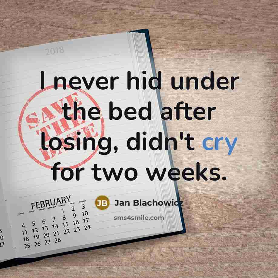 “I never hid under the bed after losing, didn't cry for two weeks.” quote by Jan Blachowicz