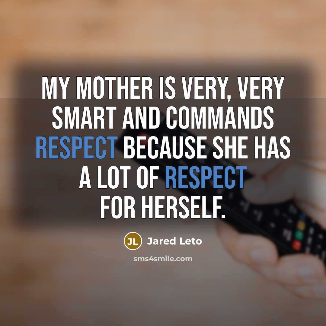 “My mother is very, very smart and commands respect because she has a lot of respect for herself.” quote by Jared Leto