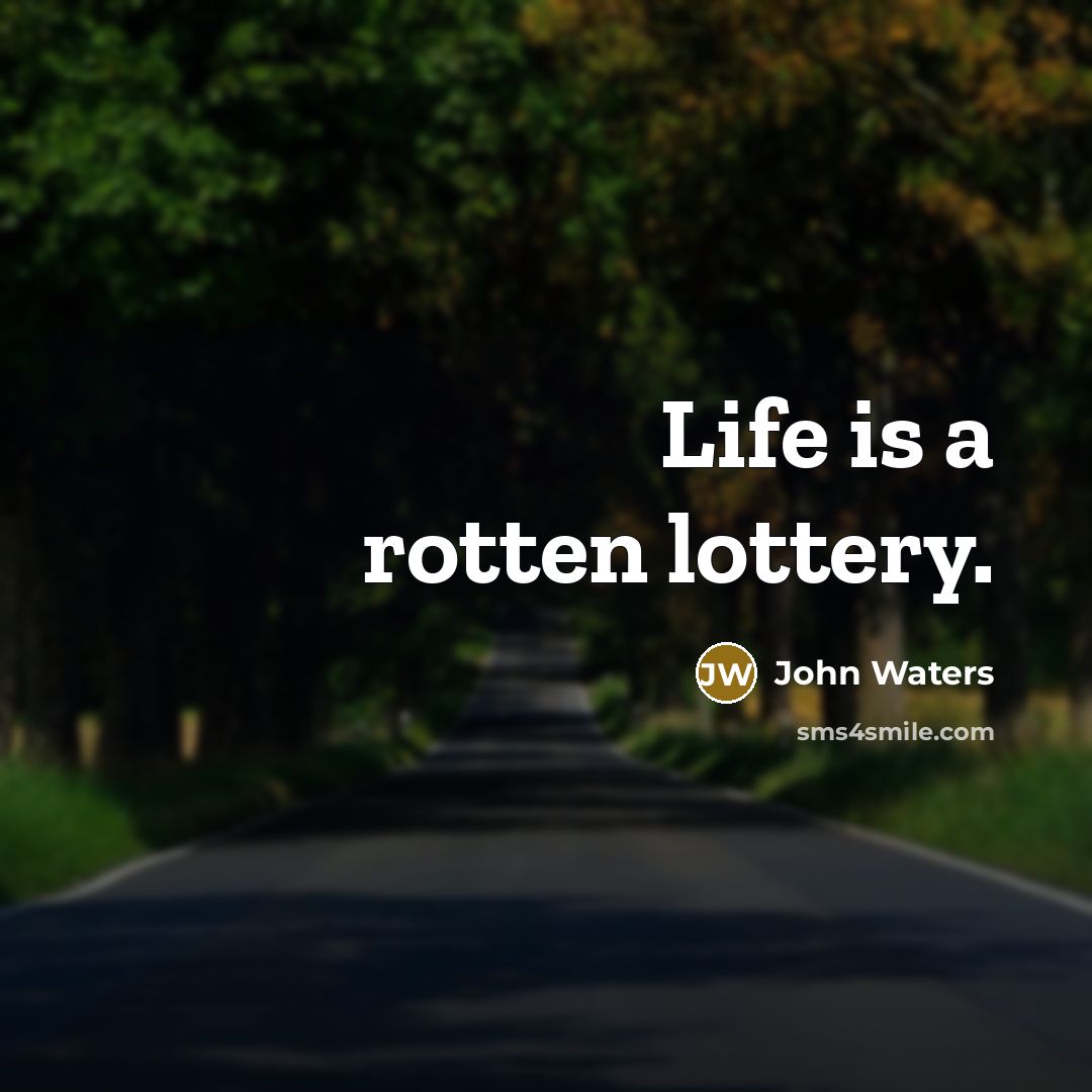 “Life is a rotten lottery.” quote by John Waters