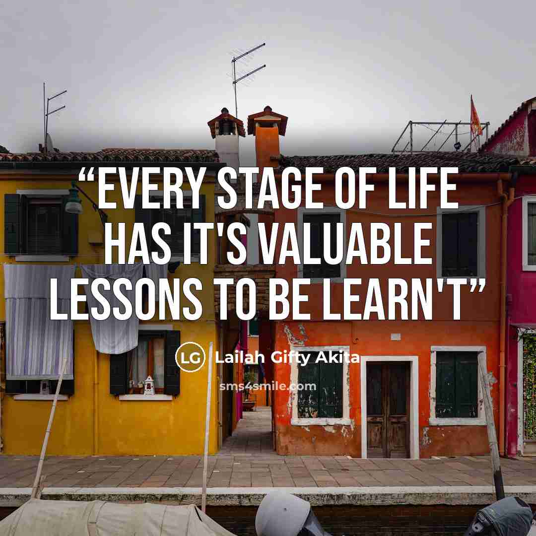 “Every stage of life has it's valuable lessons to be learn't” quote by Lailah Gifty Akita