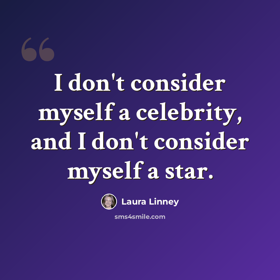 “I don't consider myself a celebrity, and I don't consider myself a star.” quote by Laura Linney