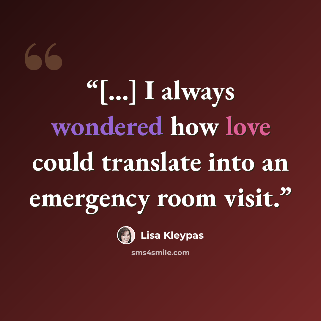 “[...] I always wondered how love could translate into an emergency room visit.” quote by Lisa Kleypas