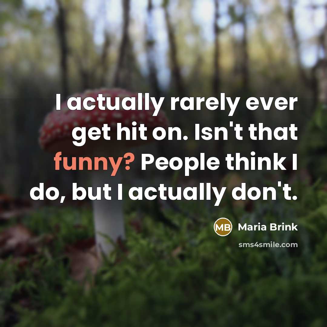 “I actually rarely ever get hit on. Isn't that funny? People think I do, but I actually don't.” quote by Maria Brink