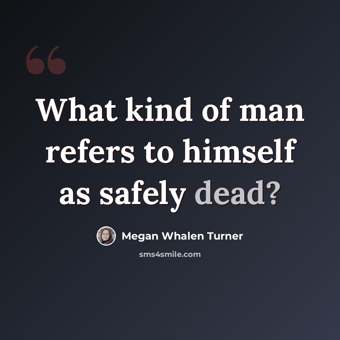 “What kind of man refers to himself as safely dead?” quote by Megan Whalen Turner