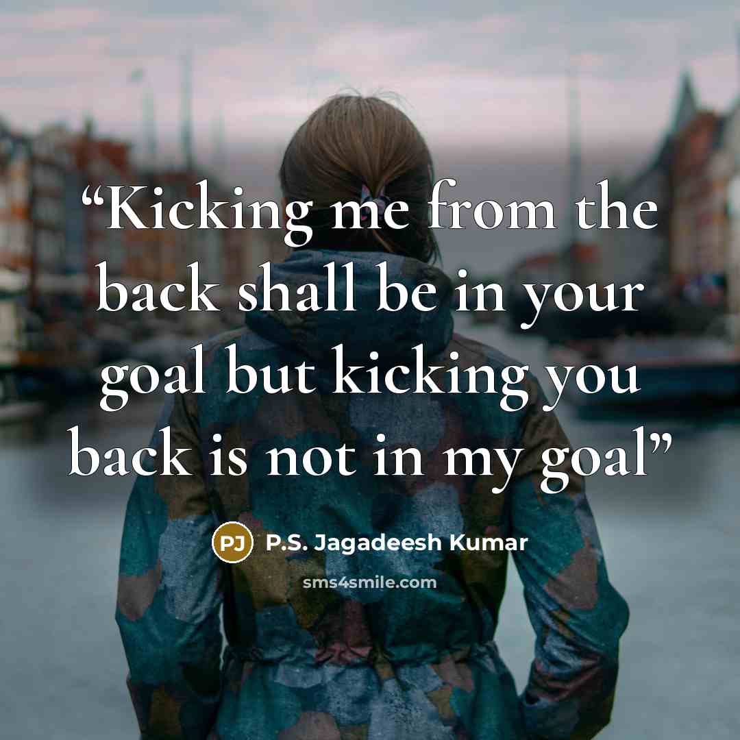 “Kicking me from the back shall be in your goal but kicking you back is not in my goal” quote by P.S. Jagadeesh Kumar