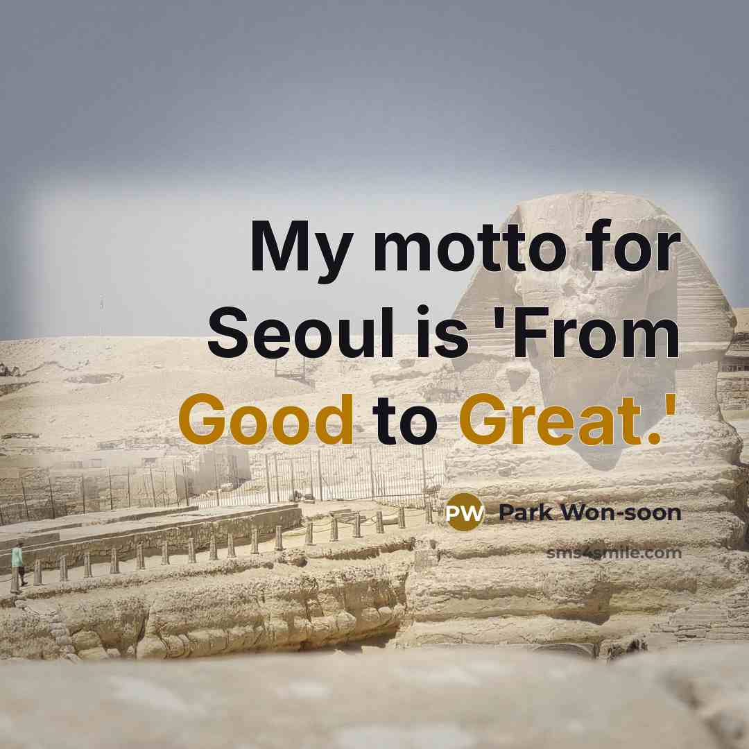 “My motto for Seoul is 'From Good to Great.'” quote by Park Won-soon