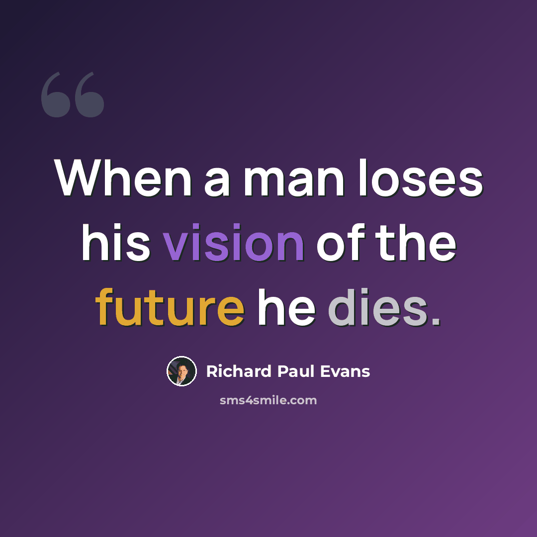 “When a man loses his vision of the future he dies.” quote by Richard Paul Evans