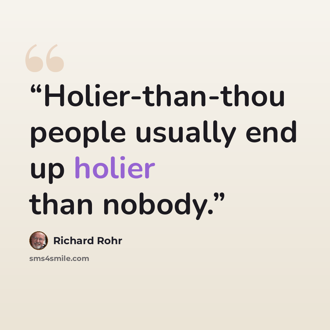 “Holier-than-thou people usually end up holier than nobody.” quote by Richard Rohr