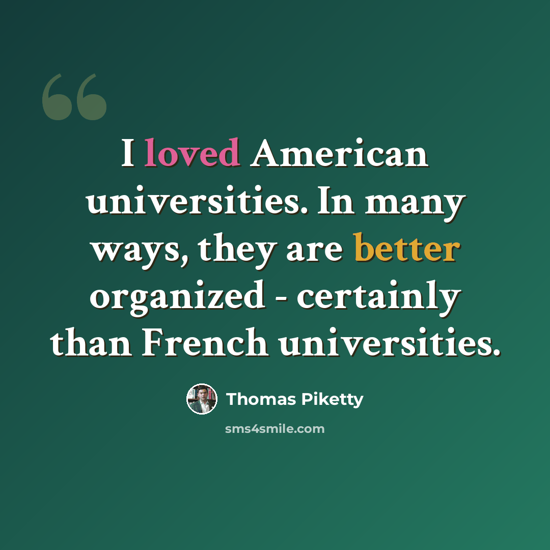 “I loved American universities. In many ways, they are better organized - certainly than French universities.” quote by Thomas Piketty
