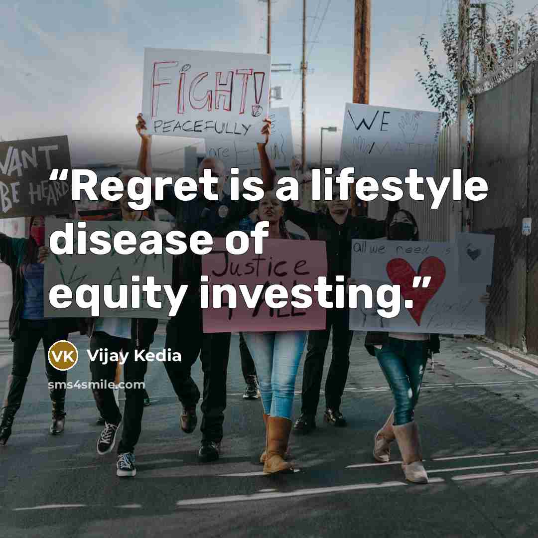 “Regret is a lifestyle disease of equity investing.” quote by Vijay Kedia