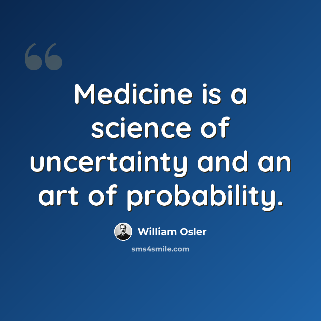 “Medicine is a science of uncertainty and an art of probability.” quote by William Osler