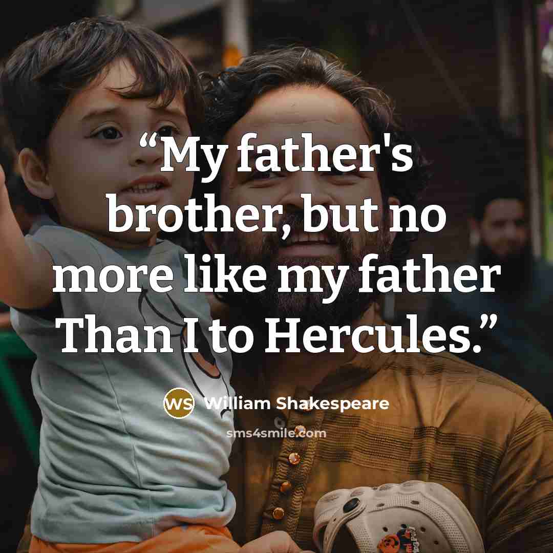 “My father's brother, but no more like my father Than I to Hercules.” quote by William Shakespeare