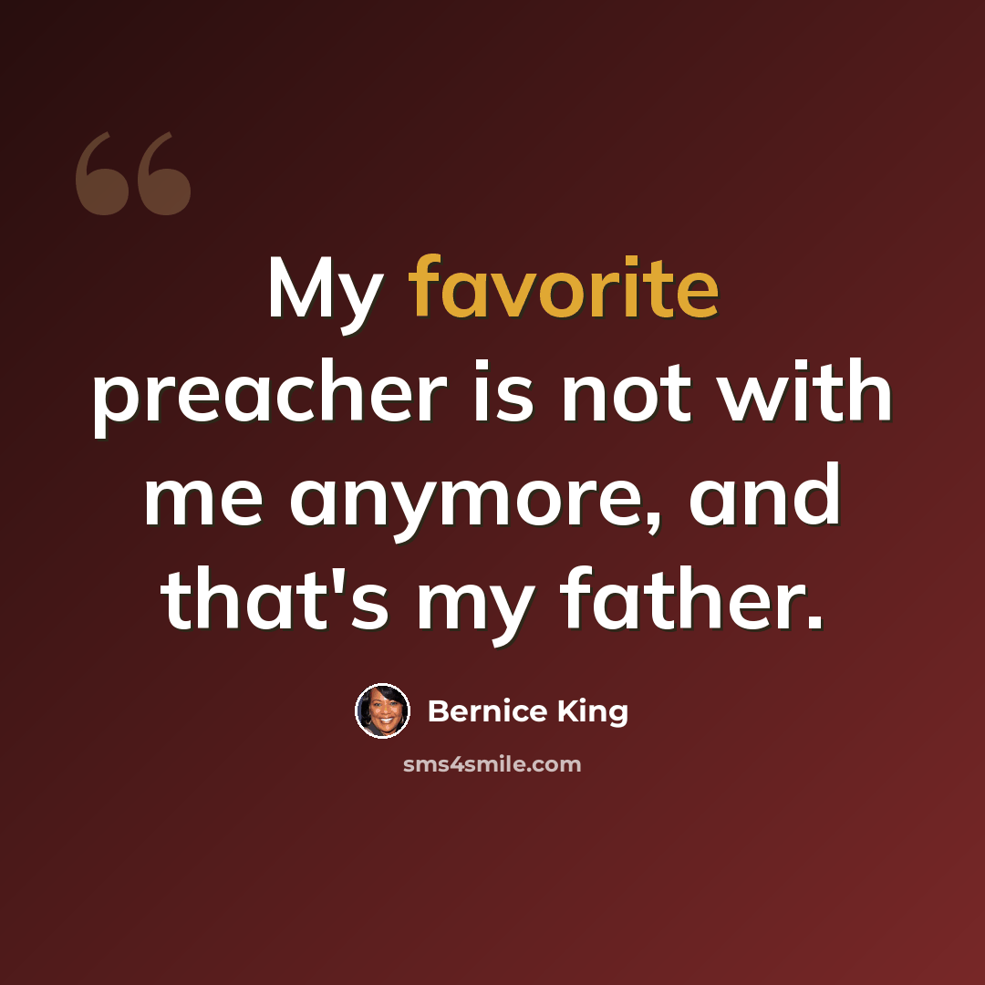 “My favorite preacher is not with me anymore, and that's my father.” quote by Bernice King