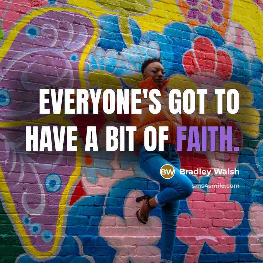 “Everyone's got to have a bit of faith.” quote by Bradley Walsh