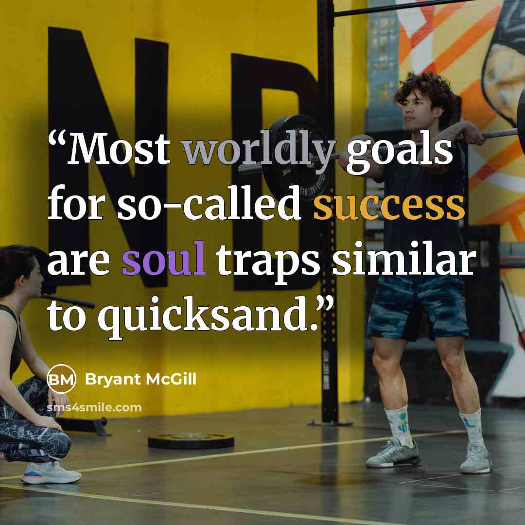 “Most worldly goals for so-called success are soul traps similar to quicksand.” quote by Bryant McGill