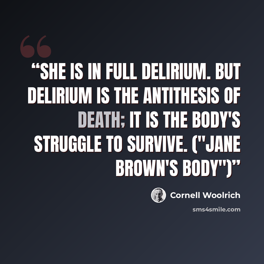 “She is in full delirium. But delirium is the antithesis of death; it is the body's struggle to survive. ("Jane Brown's Body")” quote by Cornell Woolrich