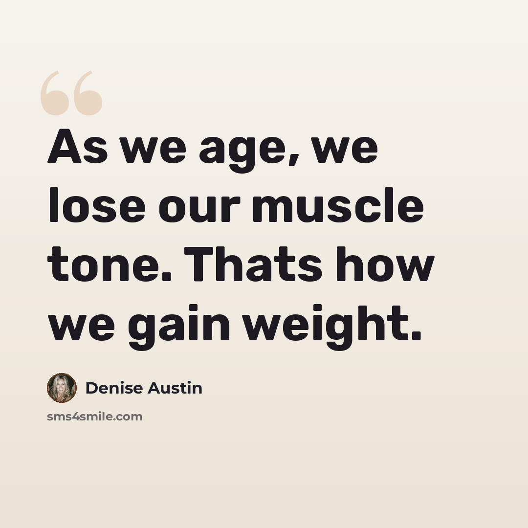“As we age, we lose our muscle tone. Thats how we gain weight.” quote by Denise Austin