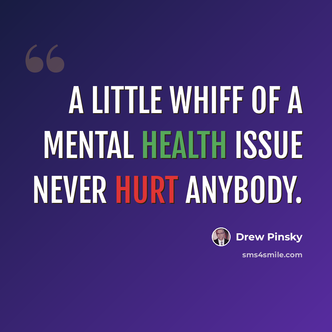 “A little whiff of a mental health issue never hurt anybody.” quote by Drew Pinsky