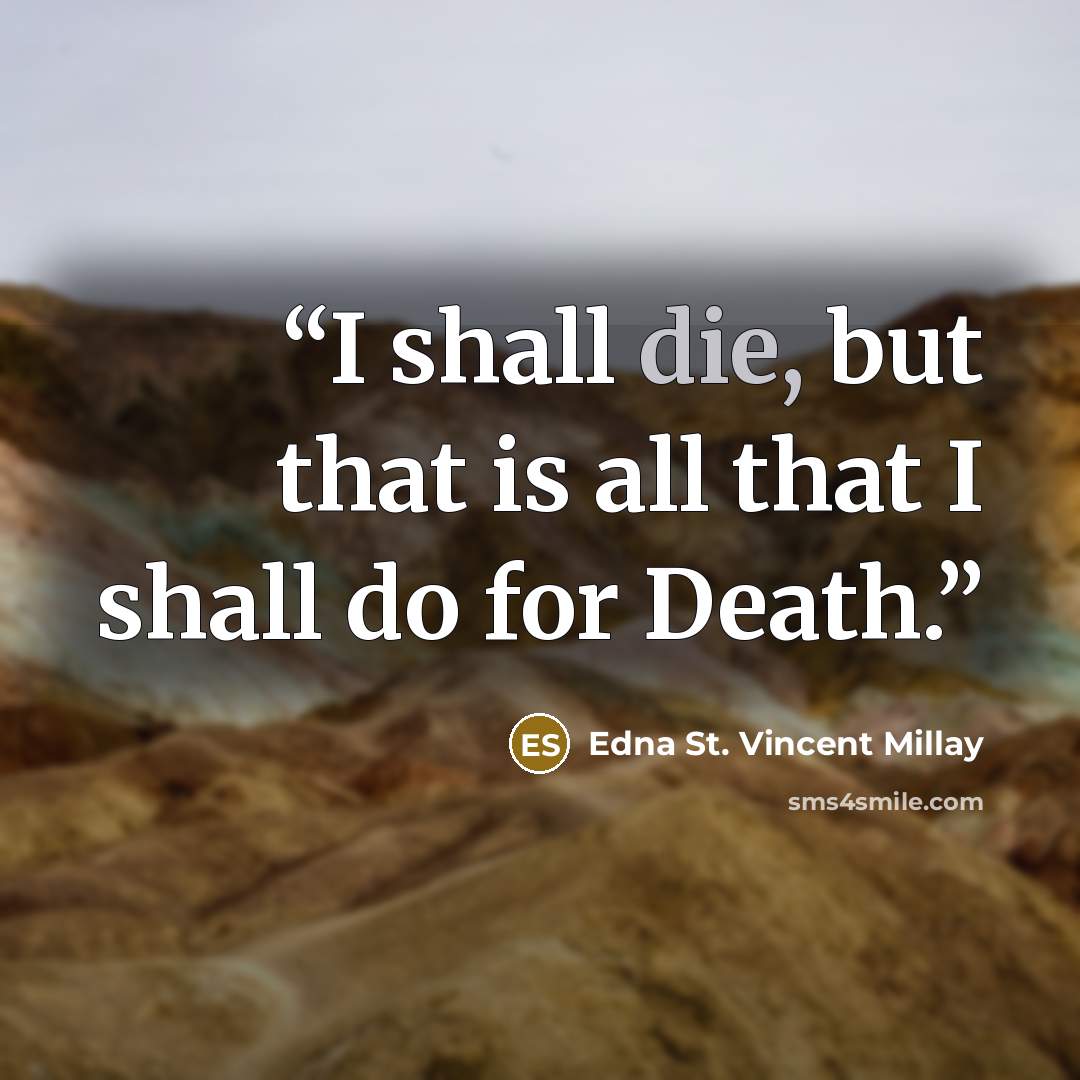 “I shall die, but that is all that I shall do for Death.” quote by Edna St. Vincent Millay