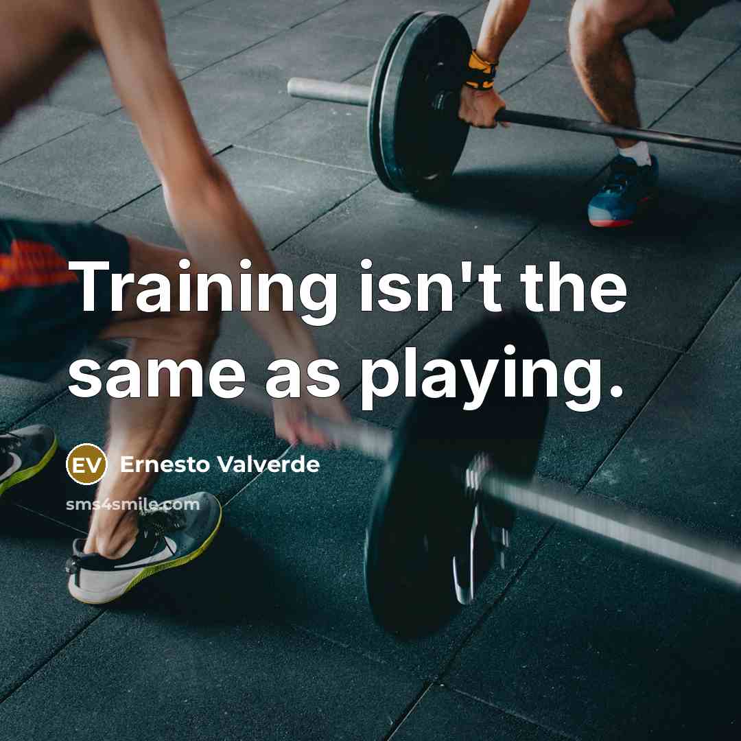 “Training isn't the same as playing.” quote by Ernesto Valverde