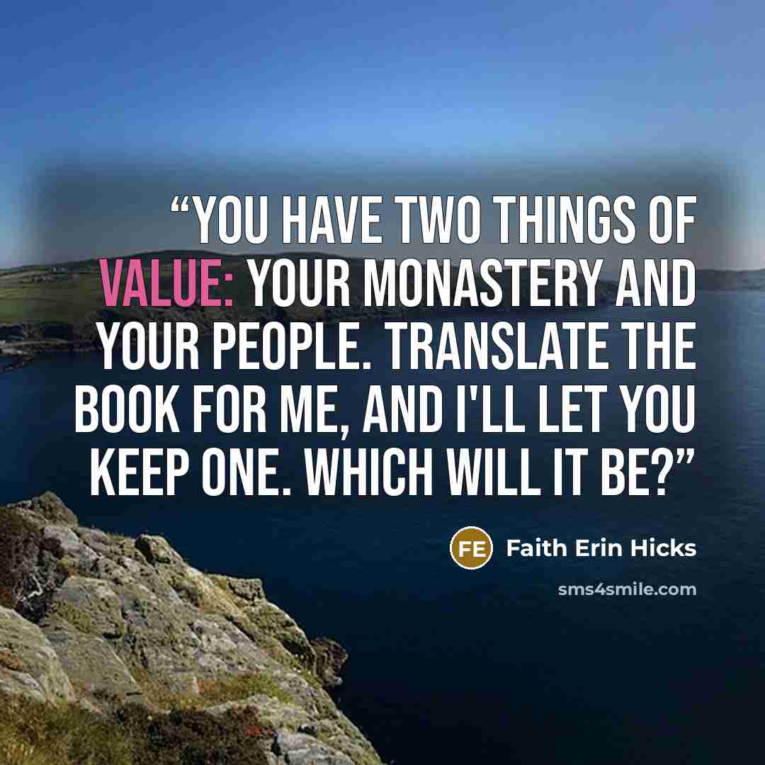 “You have two things of value: your monastery and your people. Translate the book for me, and I'll let you keep one. Which will it be?” quote by Faith Erin Hicks