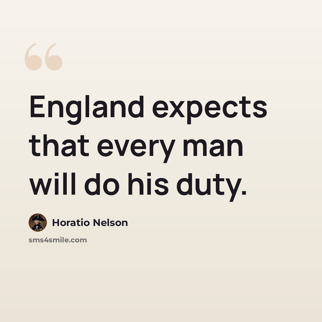 “England expects that every man will do his duty.” quote by Horatio Nelson