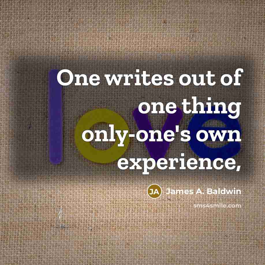 “One writes out of one thing only-one's own experience,” quote by James A. Baldwin