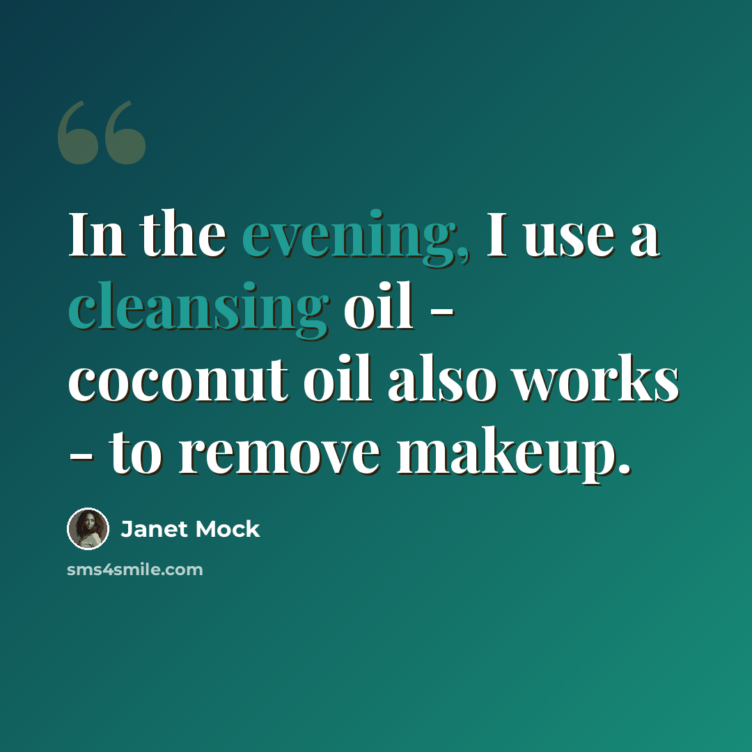 “In the evening, I use a cleansing oil - coconut oil also works - to remove makeup.” quote by Janet Mock